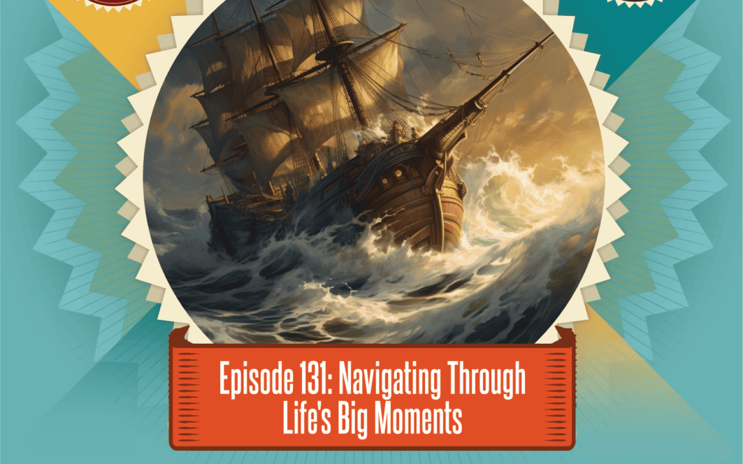 Episode 131: Navigating Through Life's Big Moments