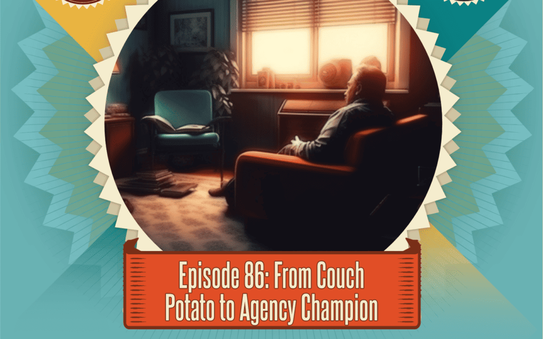Episode 86: From Couch Potato to Agency Champion