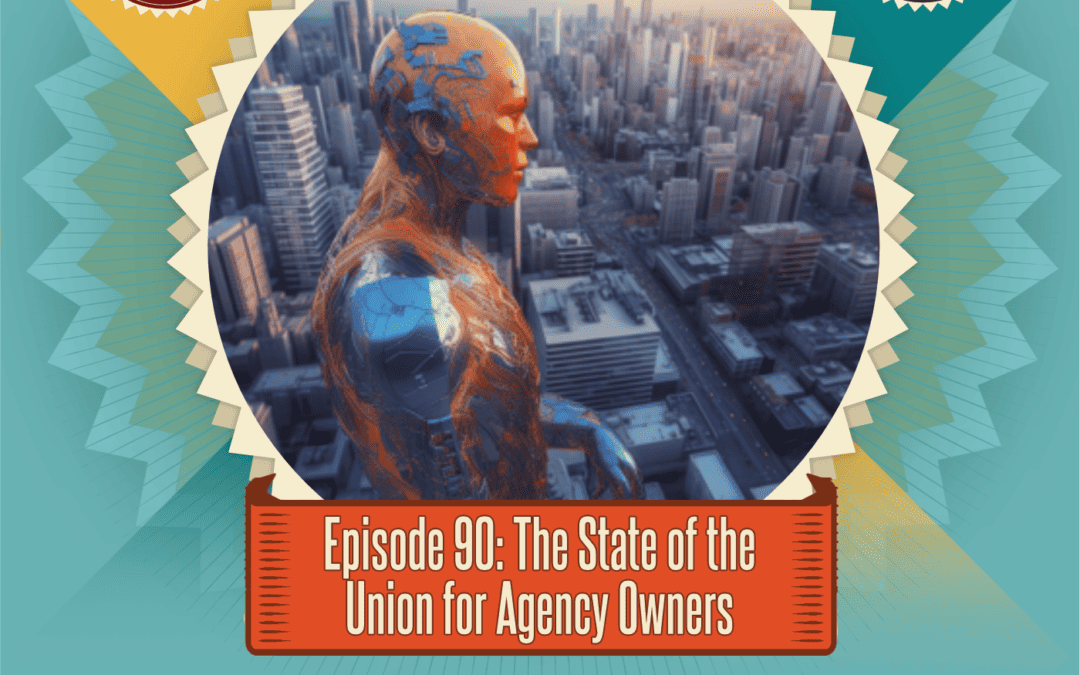Episode 90: The State of the Union for Agency Owners