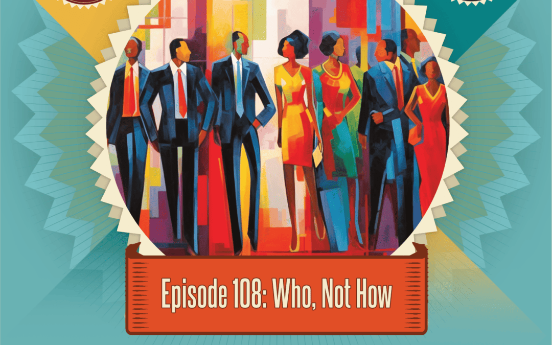 Episode 108: Who, Not How