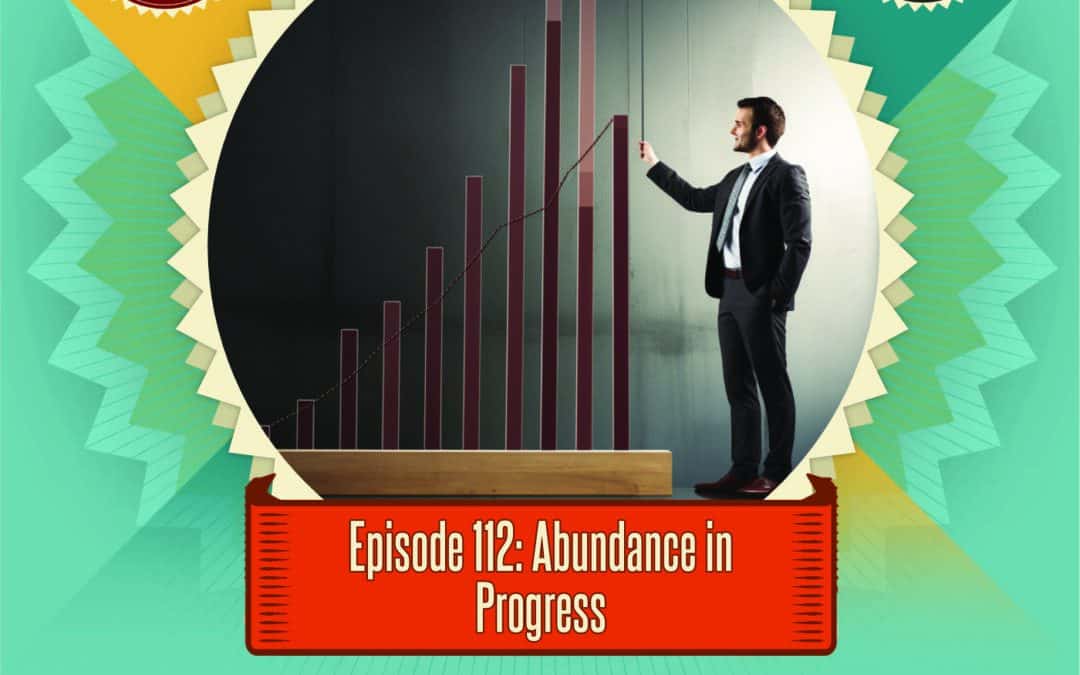 Episode 112: Abundance in Progress