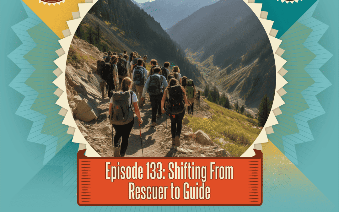 Episode 133: Shifting From Rescuer to Guide