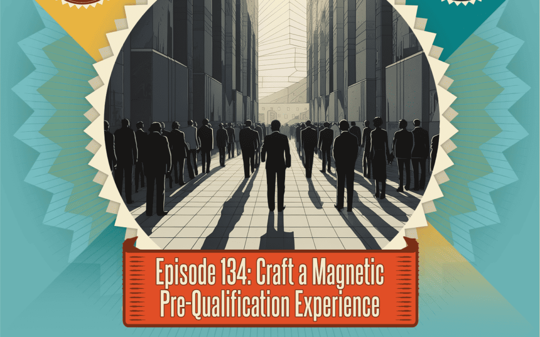 Episode 134: Craft a Magnetic Pre-Qualification Experience