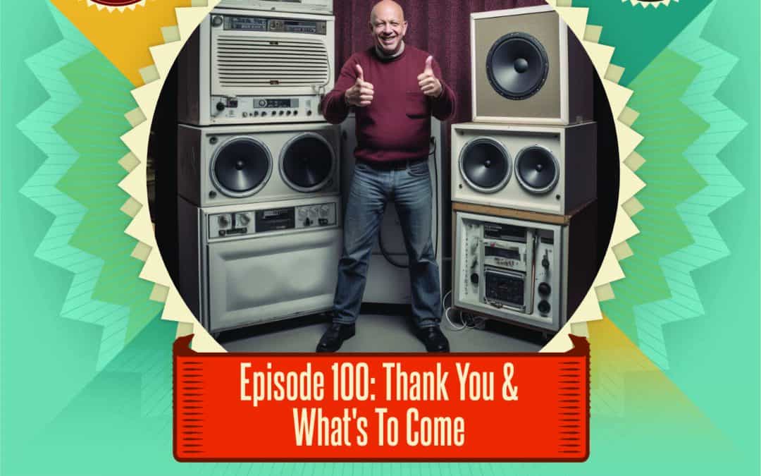 Episode 100 – Thank You & What's to Come