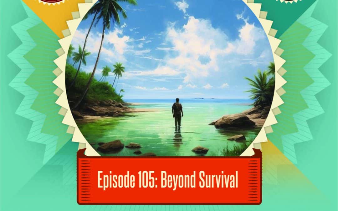 Episode 105: Beyond Survival