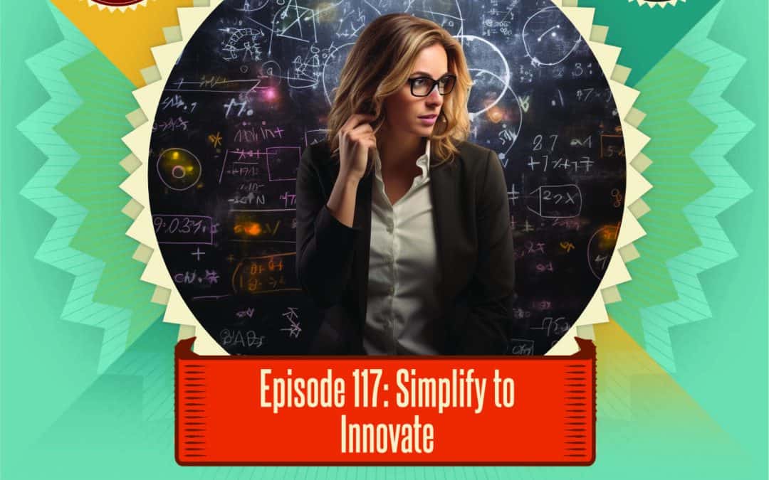 Episode 117: Simplify to Innovate