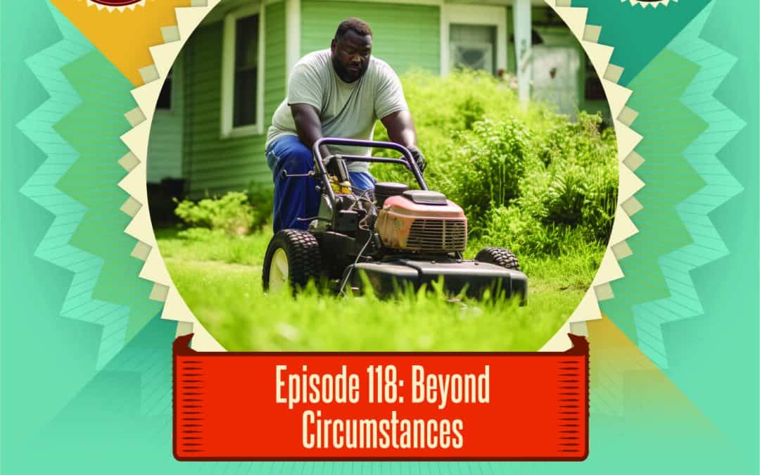 Episode 118: Beyond Circumstances