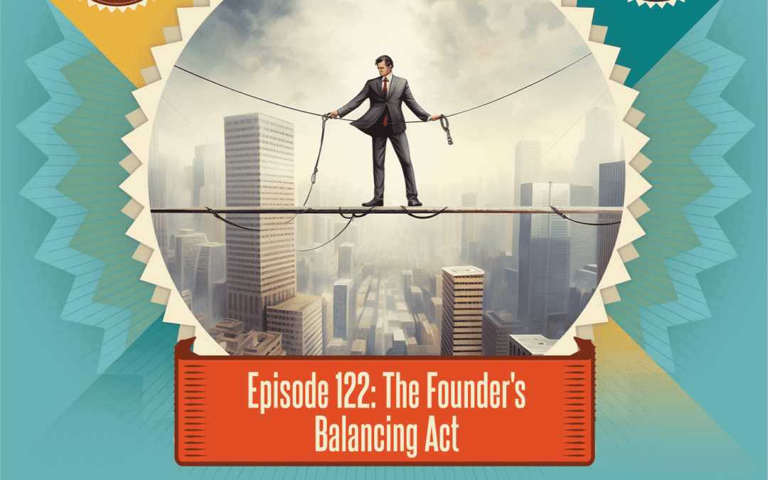 Episode 122: The Founder's Balancing Act