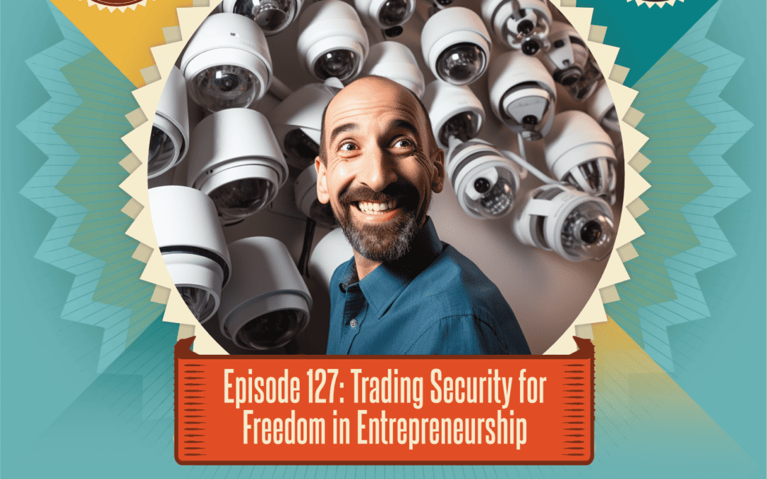 Episode 127: Trading Security for Freedom in Entrepreneurship