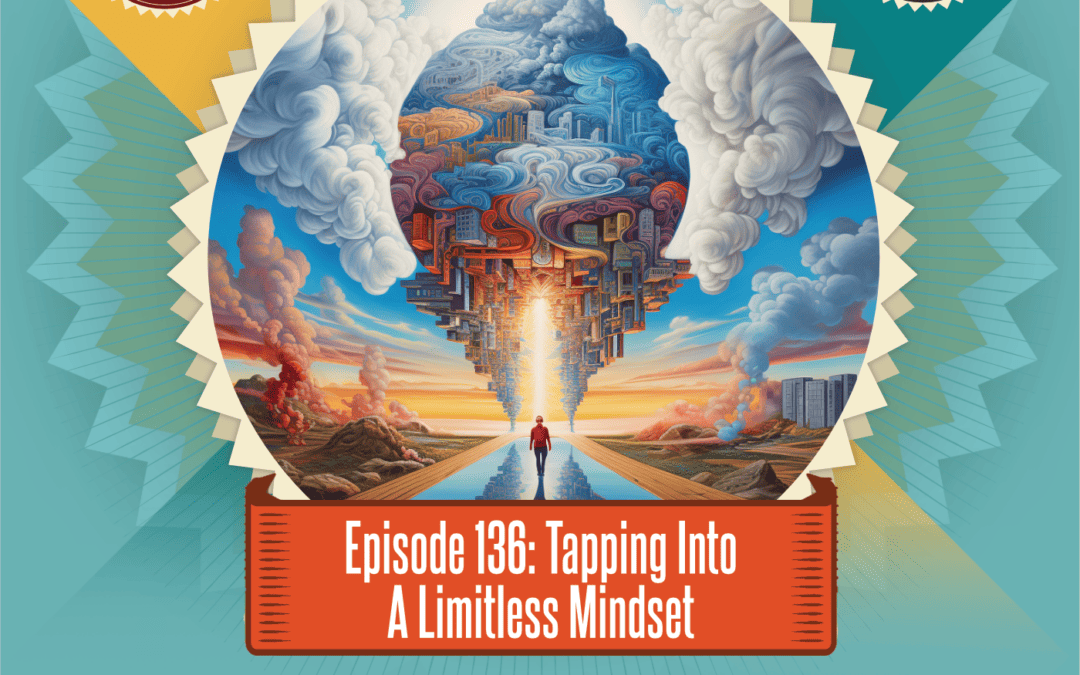 Episode 136: Tapping Into A Limitless Mindset