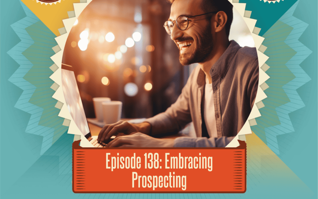 Episode 138: Embracing Prospecting