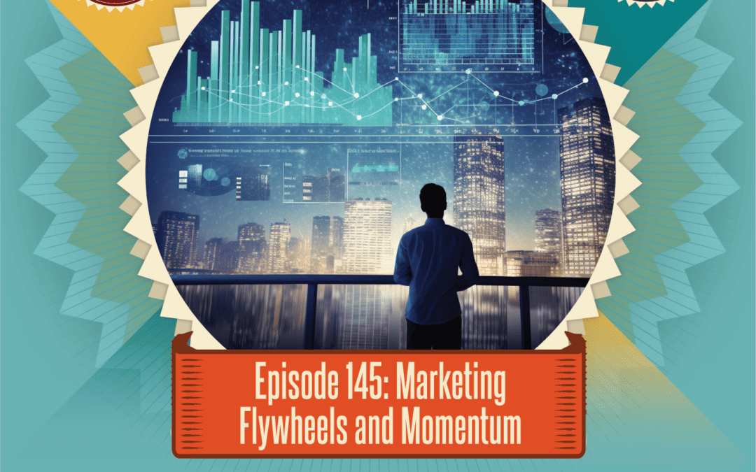 Episode 145: Marketing Flywheels and Momentum