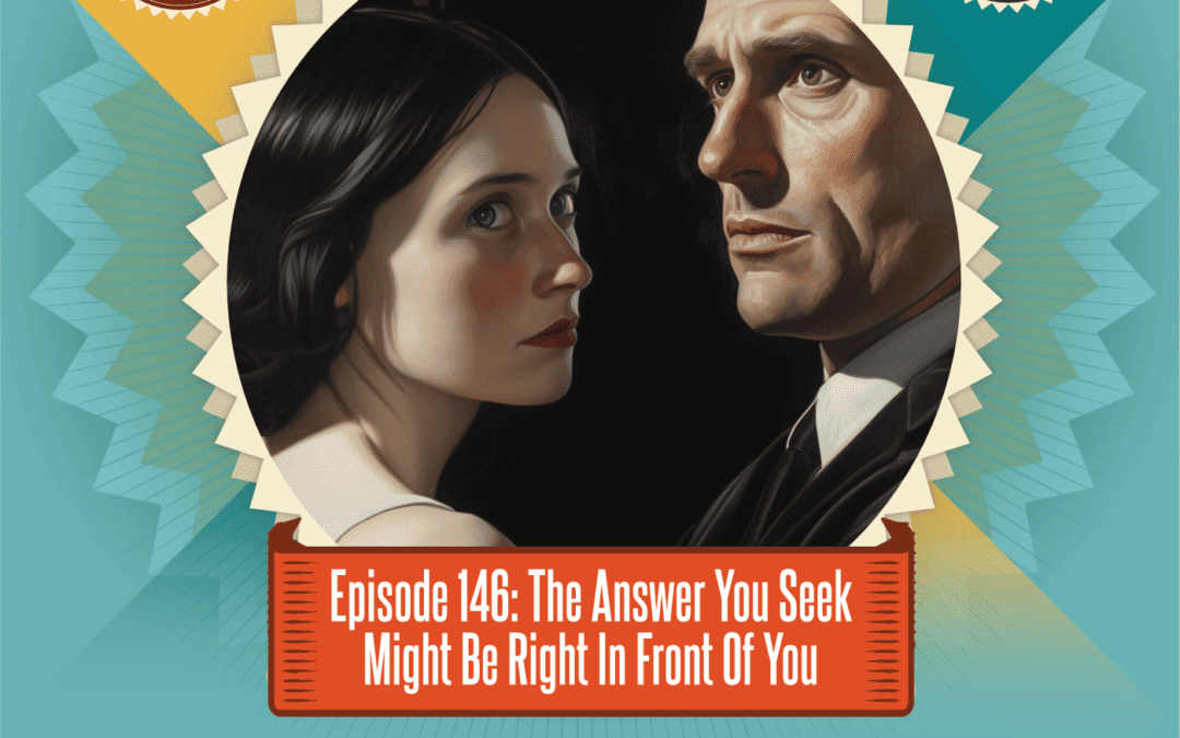 Episode 146: The Answer You Seek Might Be Right In Front Of You