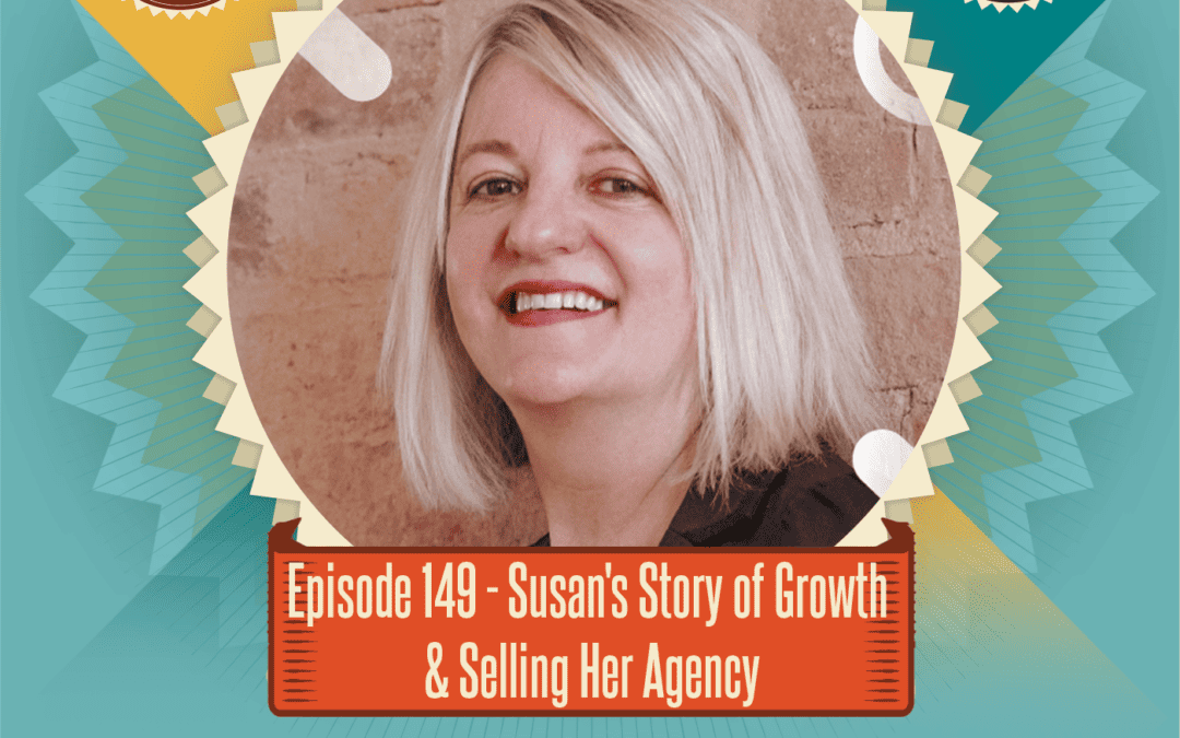 Episode 149: Susan’s Story of Growth & Selling Her Agency