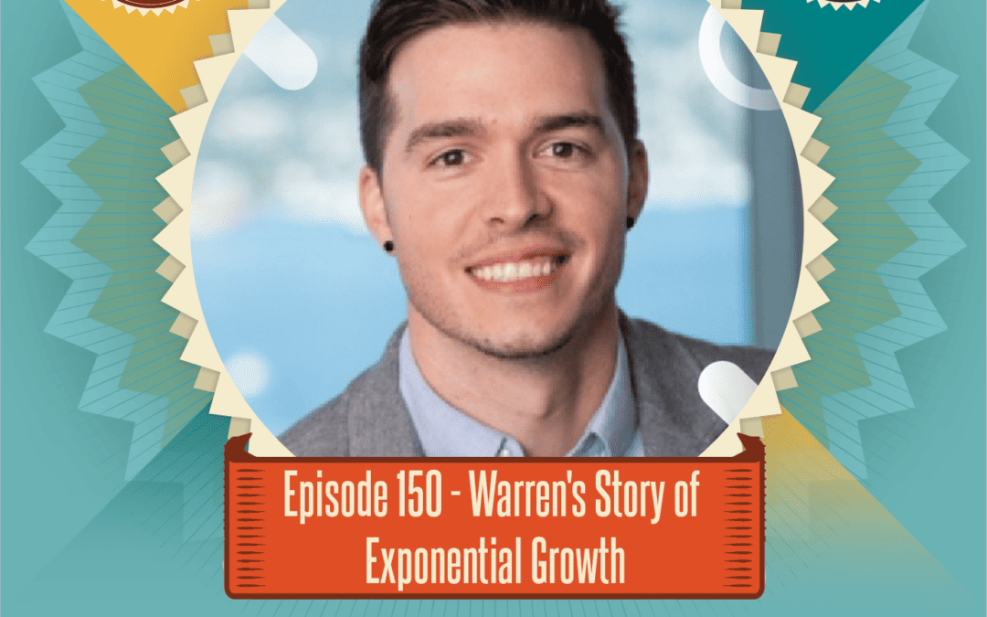 Episode 150: Warren’s Story of Exponential Growth in 9 Months
