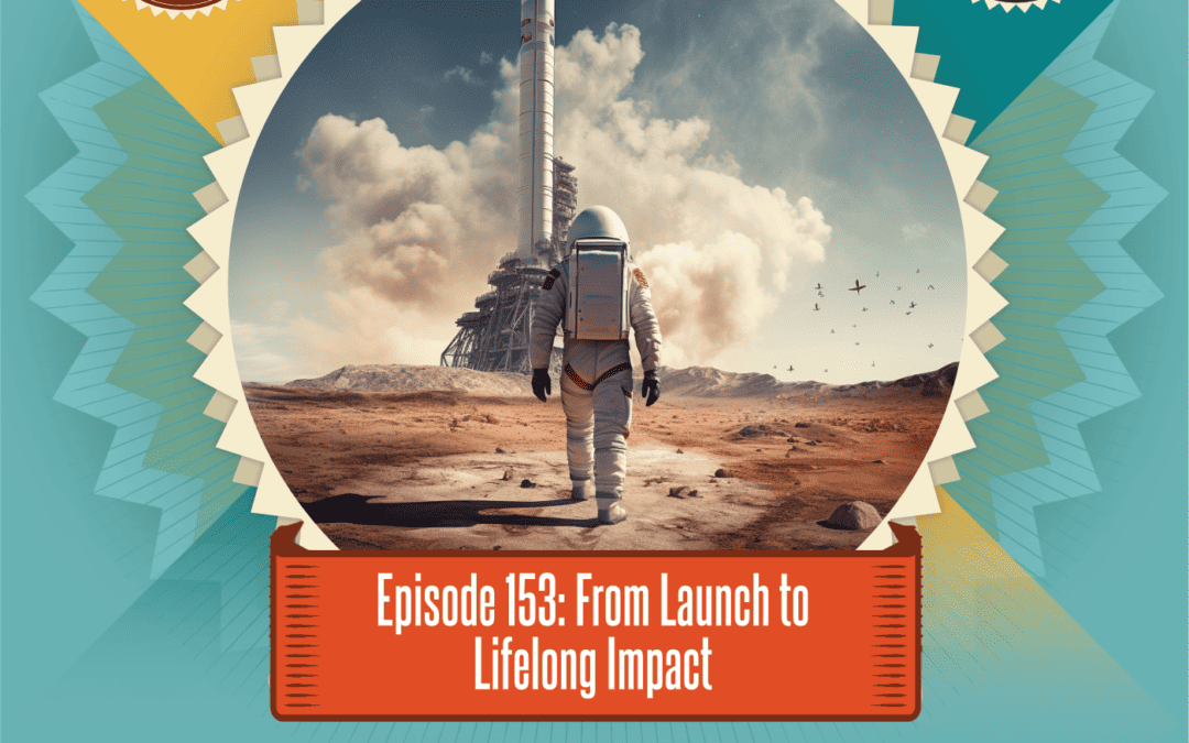 Episode 153: From Launch to Lifelong Impact