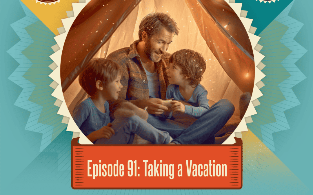 Episode 91: Taking a Vacation