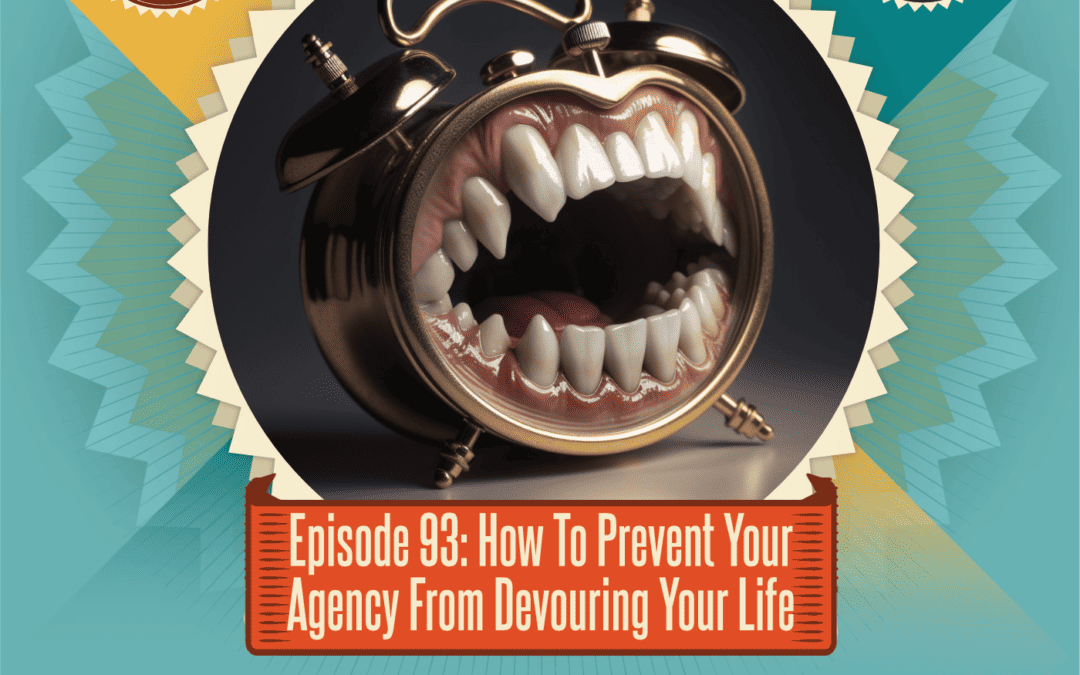 Episode 93: How to Prevent Your Agency From Devouring Your Life