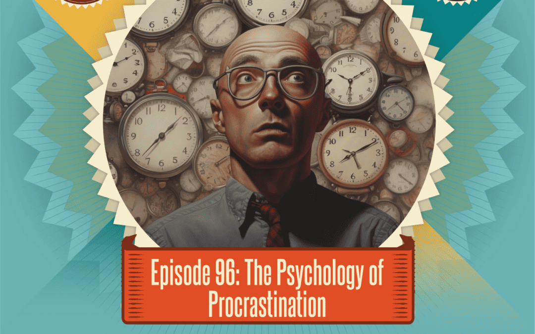 Episode 96: The Psychology of Procrastination