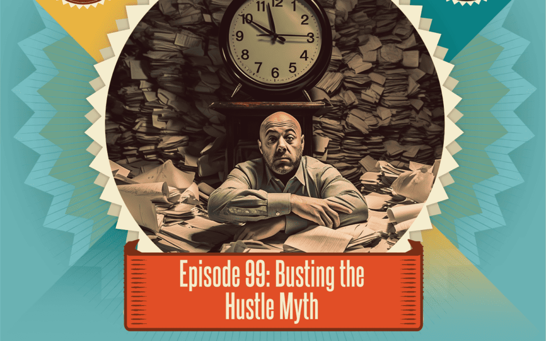 Episode 99: Busting the Hustle Myth