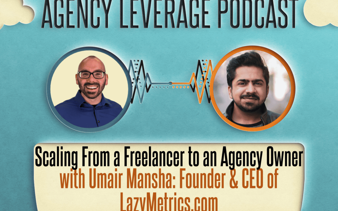 AL EP 42: Umair Mansha – Scaling From A Freelancer to an Agency Owner