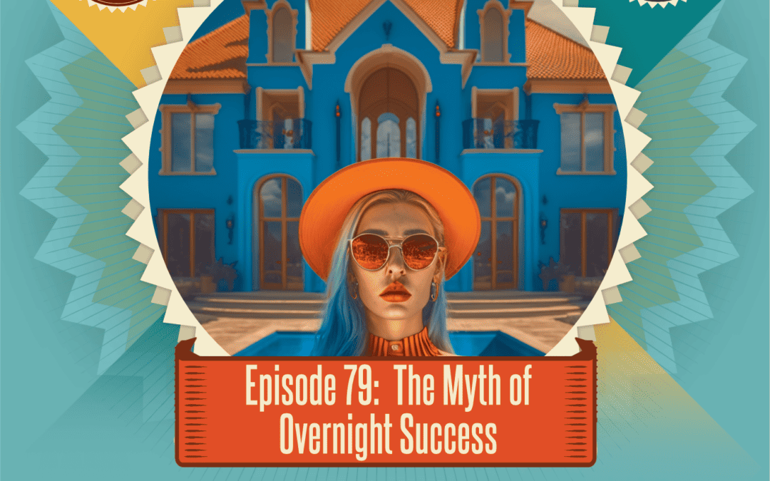 Episode 79: The Myth of Overnight Success