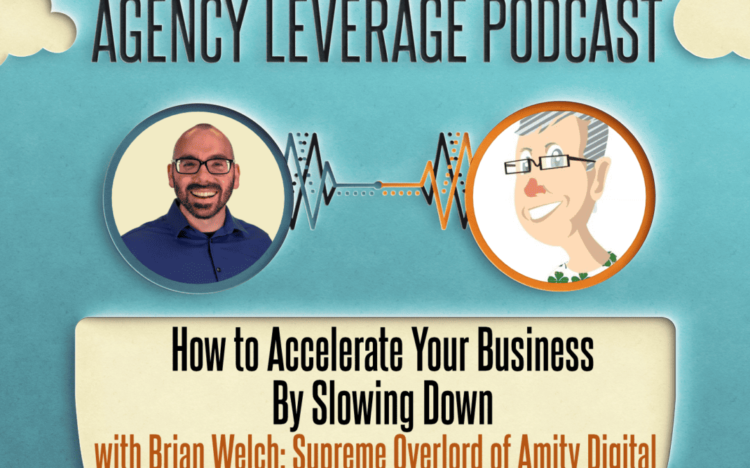 AL EP 5: Brian Welch – How to Accelerate Your Business By Slowing Down