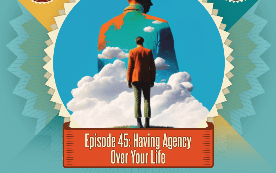Episode 45: Having Agency Over Your Life