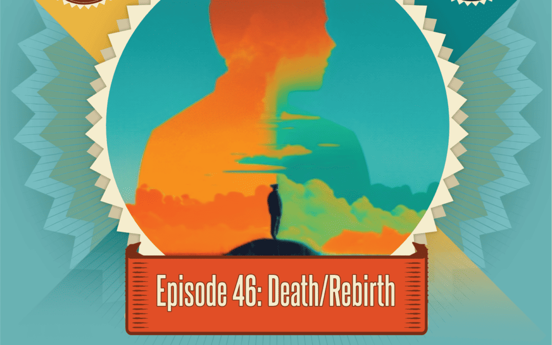 Episode 46: Death & Rebirth