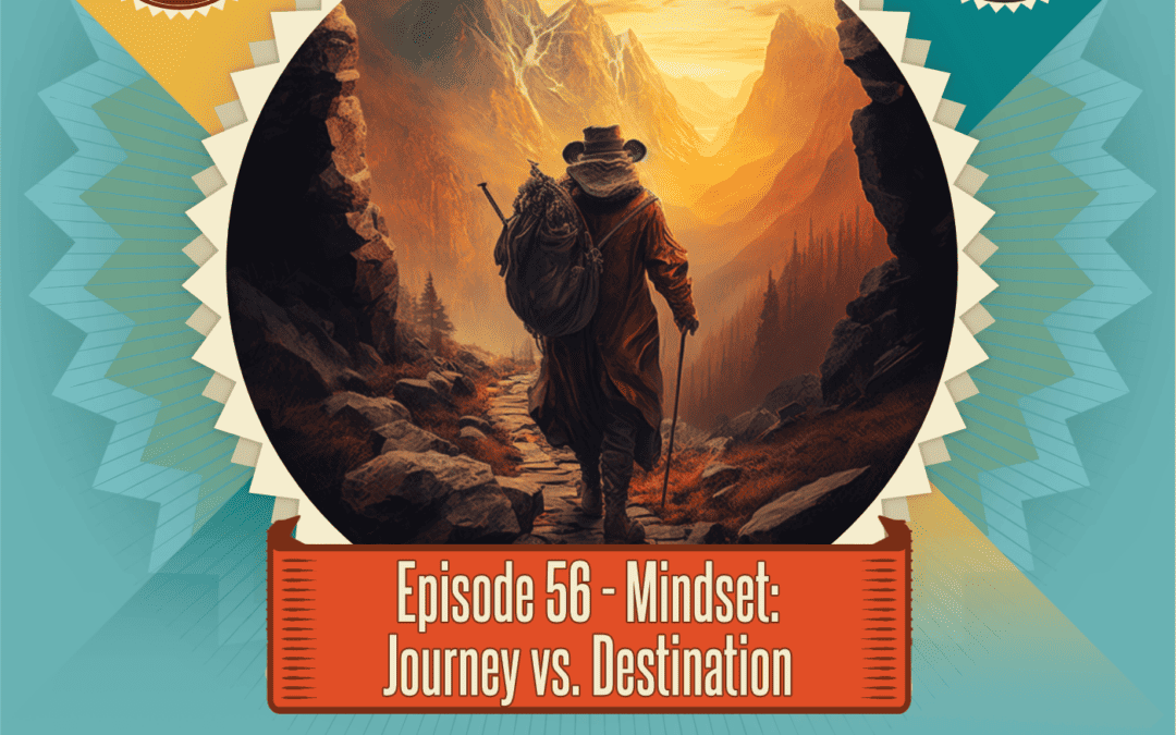Episode 56: Mindset: Journey vs. Destination