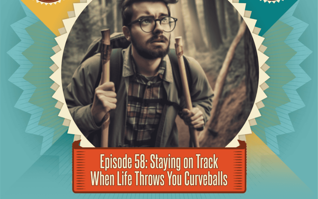 Episode 58: Staying on Track When Life Throws You Curveballs