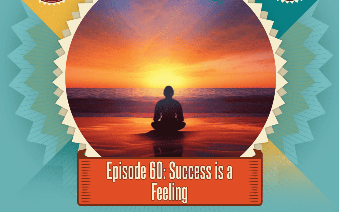 Episode 60: Success is a Feeling
