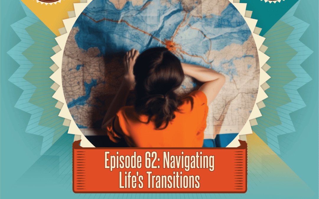 Episode 62: Navigating Life's Transitions