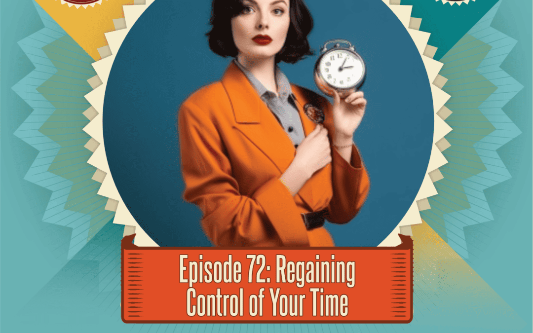 Episode 72: Regaining Control of Your Time