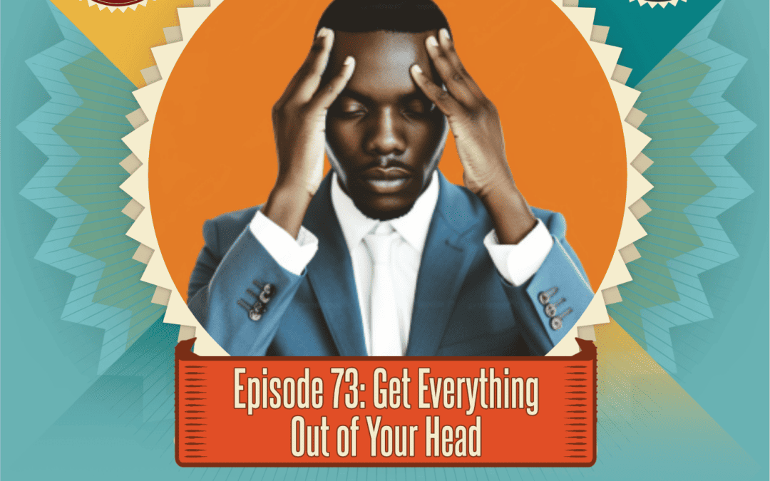 Episode 73: Get Everything Out of Your Head