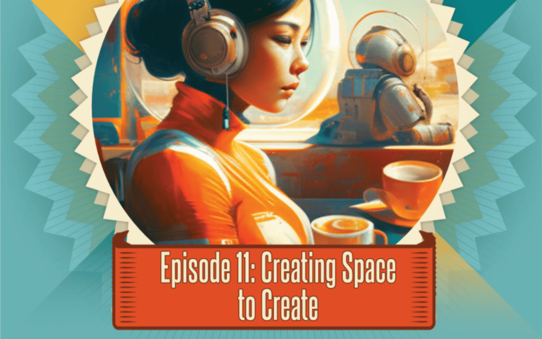 Episode 11: Creating Space to Create