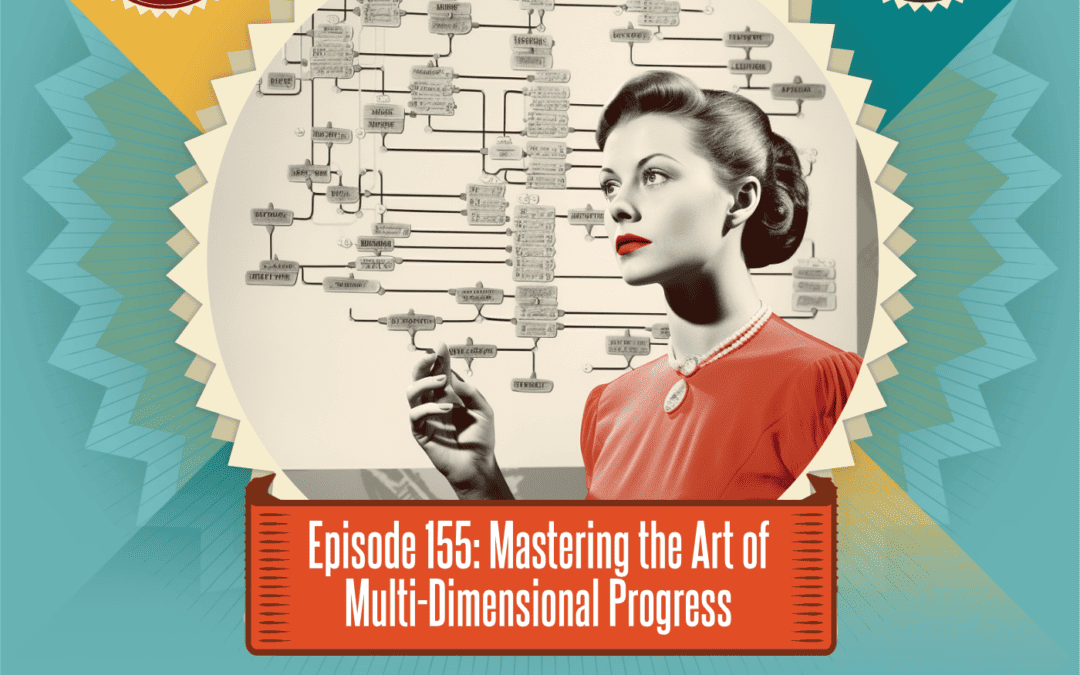 Episode 155: Mastering the Art of Multi-Dimensional Progress