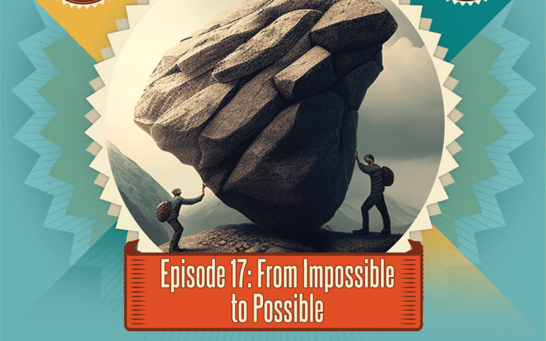Episode 17: From Impossible to Possible