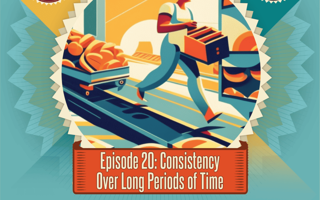 Episode 20: Consistency Over Long Periods of Time