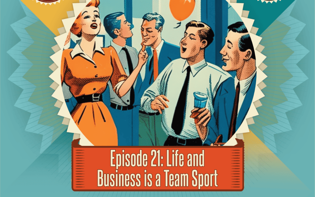 Episode 21: Life & Business Is A Team Sport
