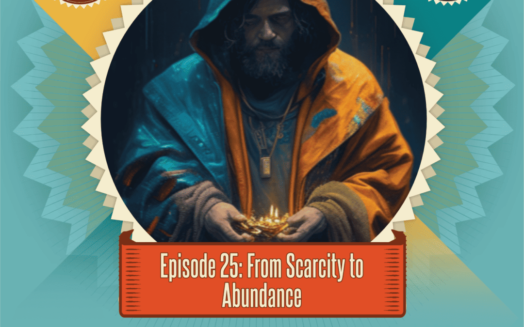 Episode 25: From Scarcity to Abundance