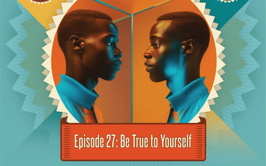 Episode 27: Be True to Yourself