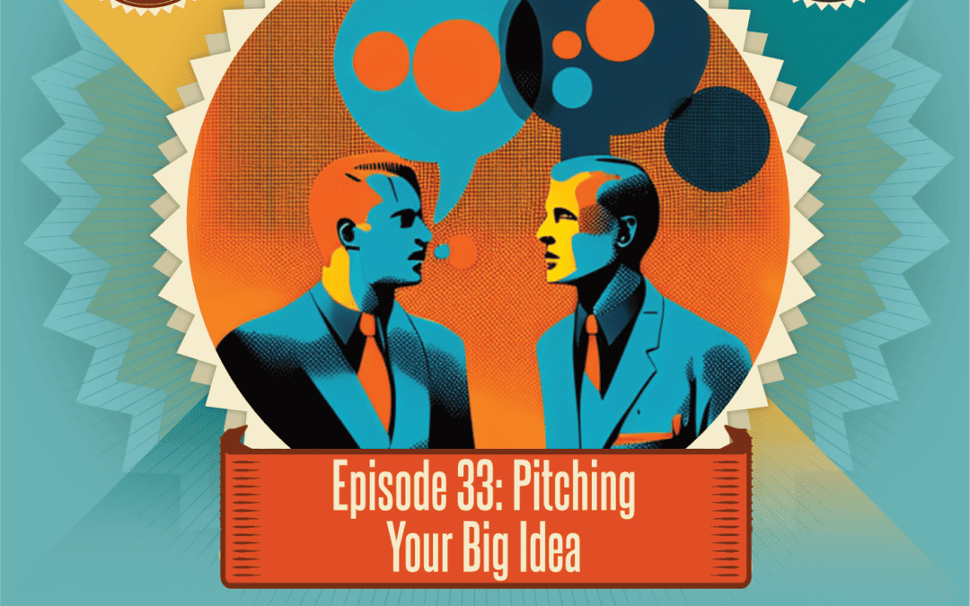 Episode 33: Pitching Your Big Idea