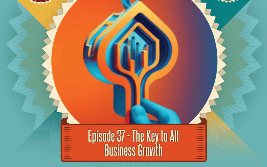 Episode 37: The Key to All Business Growth