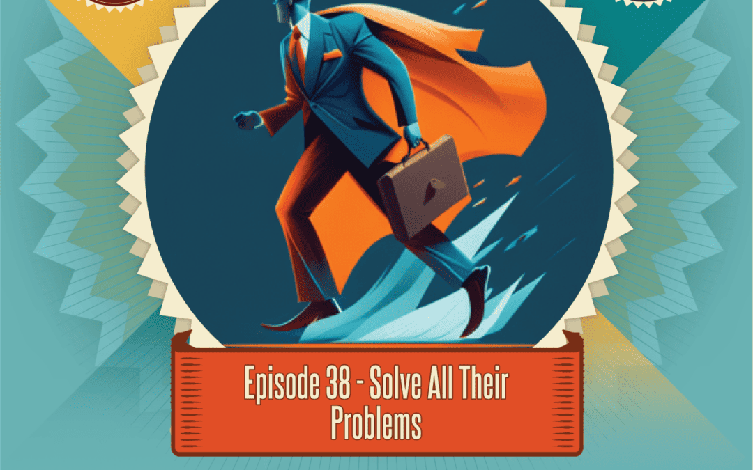 Episode 38: Solve All Their Problems