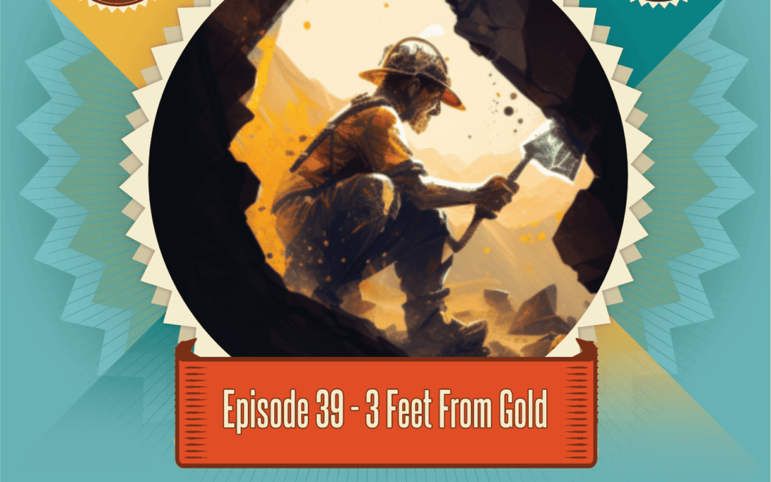 Episode 39: 3 Feet from Gold