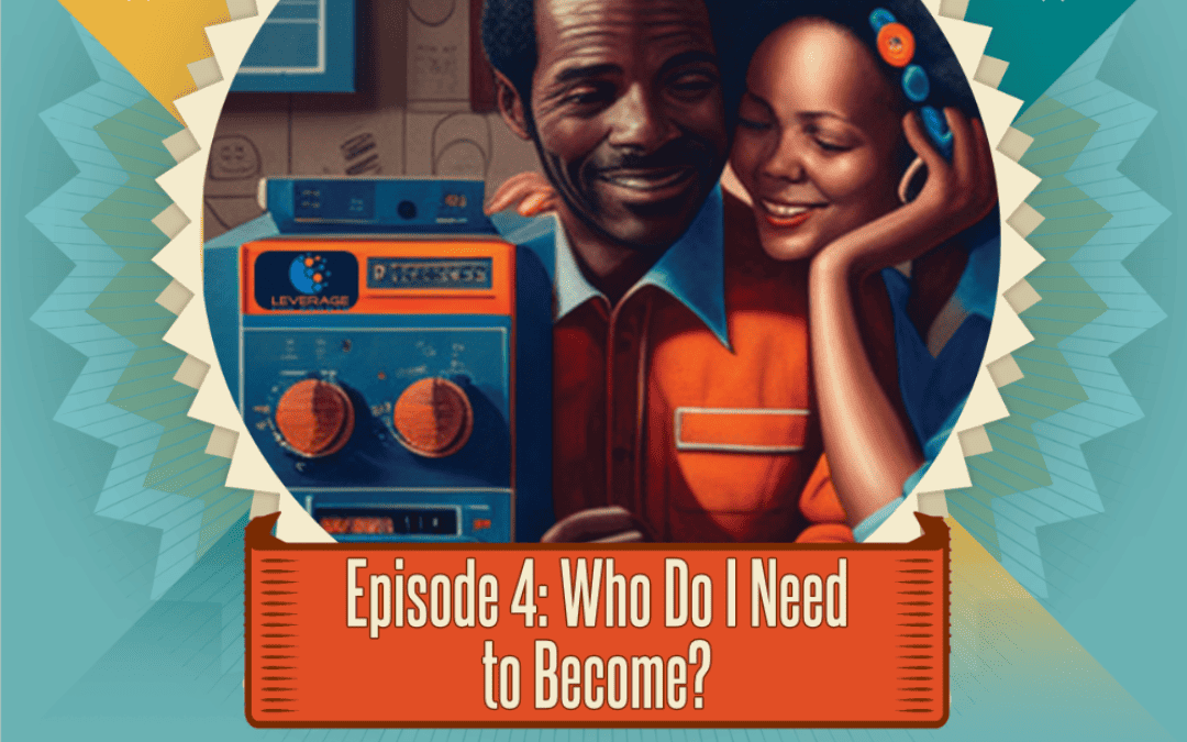 Episode 4: Who Do I Need to Become?
